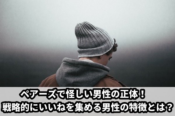 ペアーズで戦略的にいいねを多く集めている男性