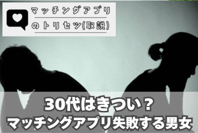 【30代はきつい？】マッチングアプリでうまくいかない人の特徴