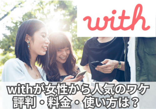 withの評判・料金は？女性に人気のマッチングアプリのワケ