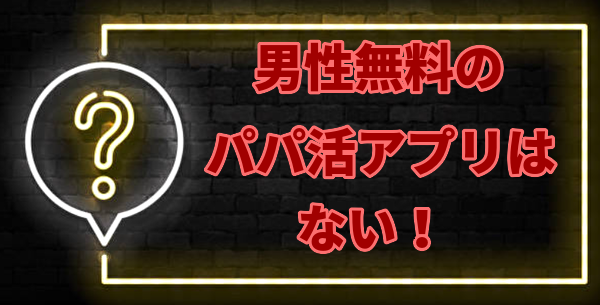 男性無料のパパ活アプリは詐欺と思え！